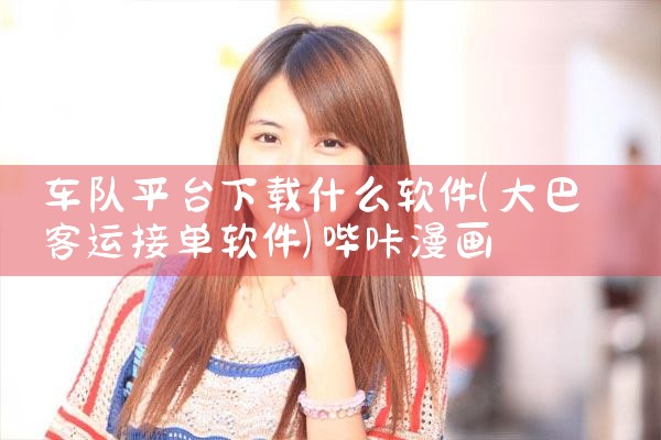 车队平台下载什么软件|哔咔漫画
