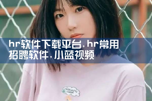 hr软件下载平台|小蓝视频