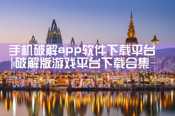 手机破解app软件下载平台|P站专业版
