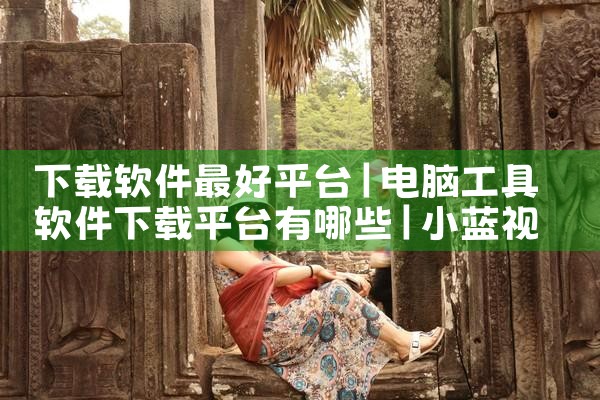 下载软件最好平台|小蓝视频