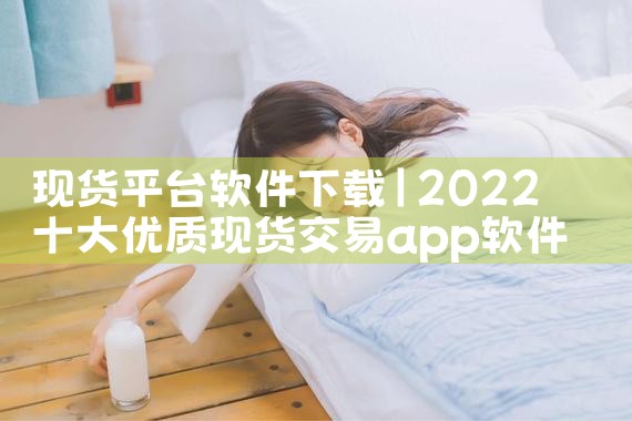 现货平台软件下载|小蓝视频