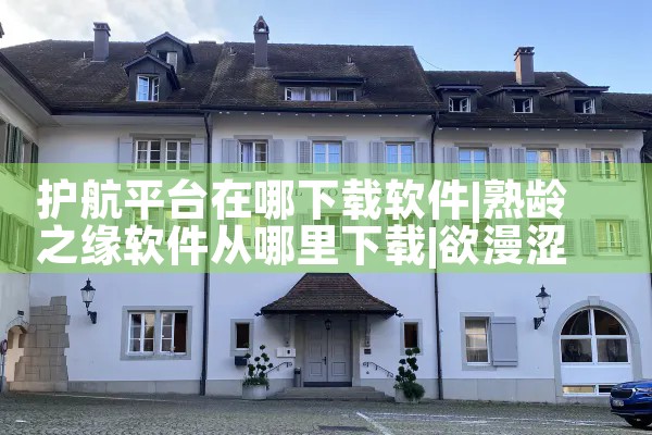 护航平台在哪下载软件|欲漫涩