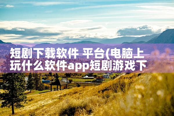 短剧下载软件 平台|小蓝视频