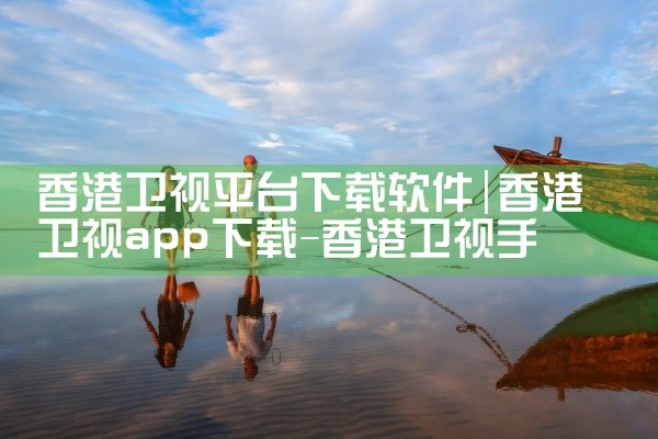 香港卫视平台下载软件|MR好色